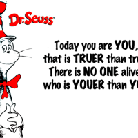 Today you are you, that is truer than true. There is no one alive who is more youer than you.